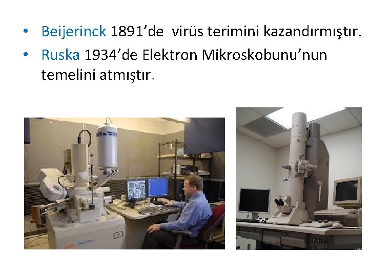  • Beijerinck 1891’de virüs terimini kazandırmıştır. • Ruska 1934’de Elektron Mikroskobunu’nun temelini atmıştır.