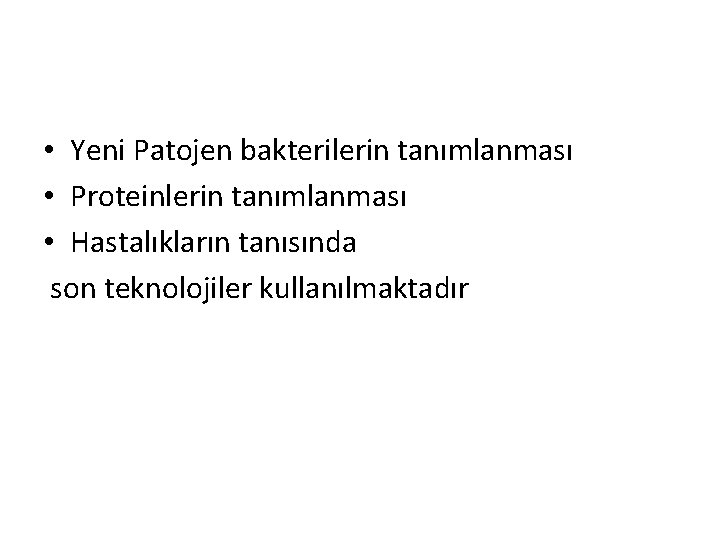  • Yeni Patojen bakterilerin tanımlanması • Proteinlerin tanımlanması • Hastalıkların tanısında son teknolojiler