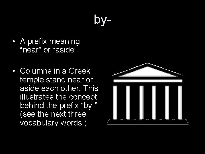 by • A prefix meaning “near” or “aside” • Columns in a Greek temple
