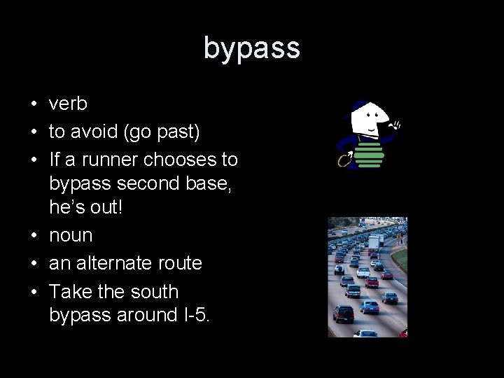 bypass • verb • to avoid (go past) • If a runner chooses to