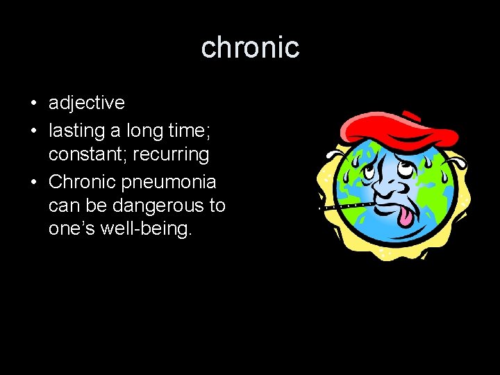chronic • adjective • lasting a long time; constant; recurring • Chronic pneumonia can