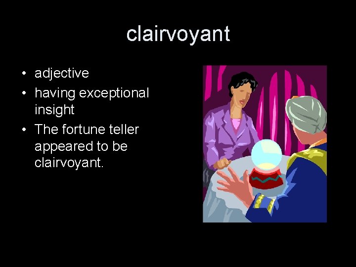 clairvoyant • adjective • having exceptional insight • The fortune teller appeared to be