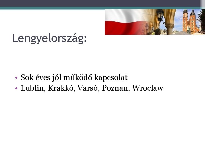 Lengyelország: • Sok éves jól működő kapcsolat • Lublin, Krakkó, Varsó, Poznan, Wroclaw 