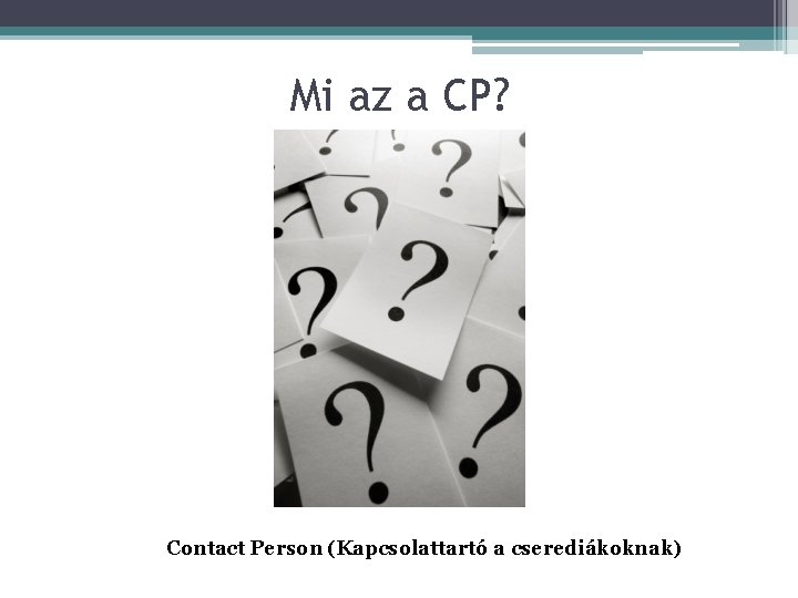 Mi az a CP? Contact Person (Kapcsolattartó a cserediákoknak) 
