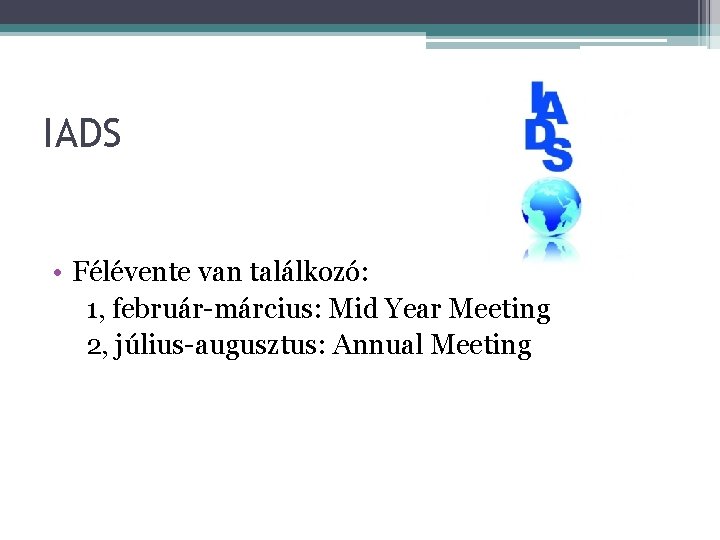 IADS • Félévente van találkozó: 1, február-március: Mid Year Meeting 2, július-augusztus: Annual Meeting