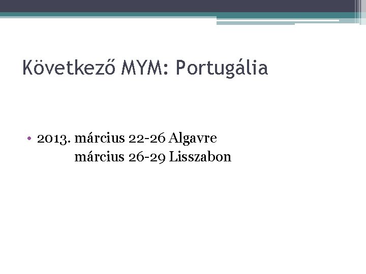 Következő MYM: Portugália • 2013. március 22 -26 Algavre március 26 -29 Lisszabon 