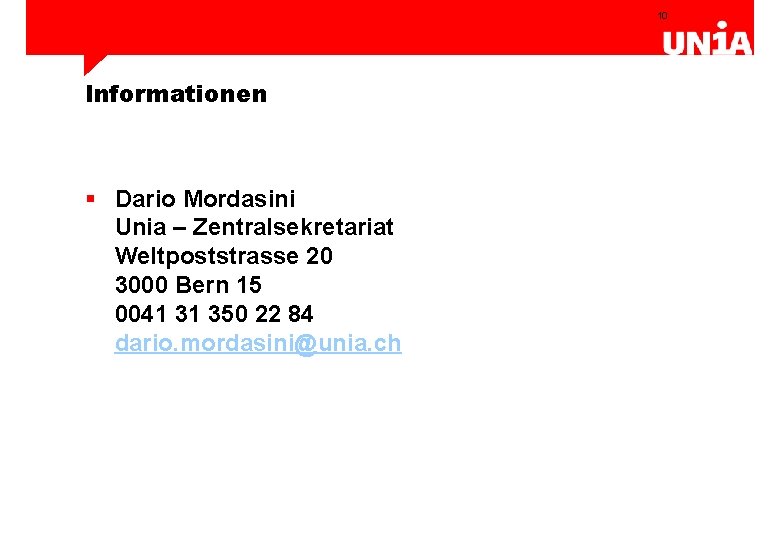 10 Informationen § Dario Mordasini Unia – Zentralsekretariat Weltpoststrasse 20 3000 Bern 15 0041
