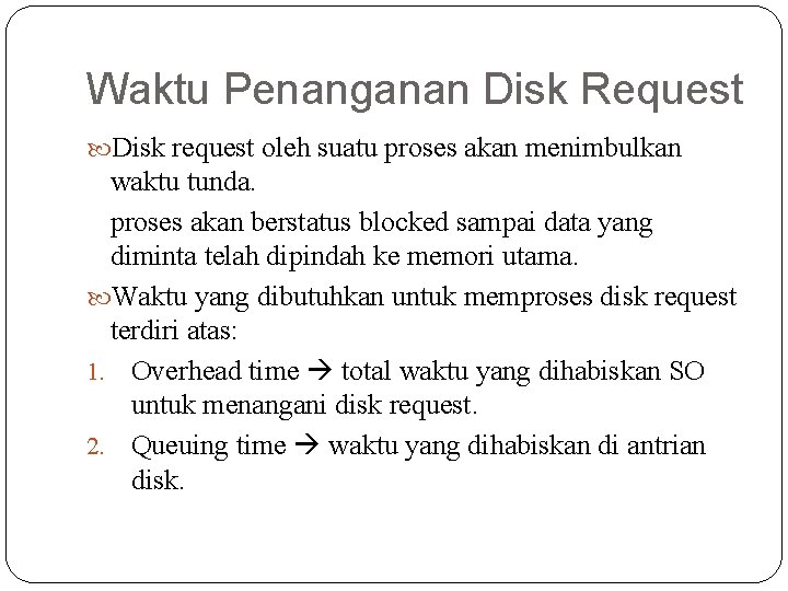 Waktu Penanganan Disk Request Disk request oleh suatu proses akan menimbulkan waktu tunda. proses