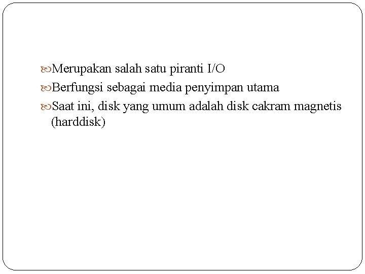  Merupakan salah satu piranti I/O Berfungsi sebagai media penyimpan utama Saat ini, disk