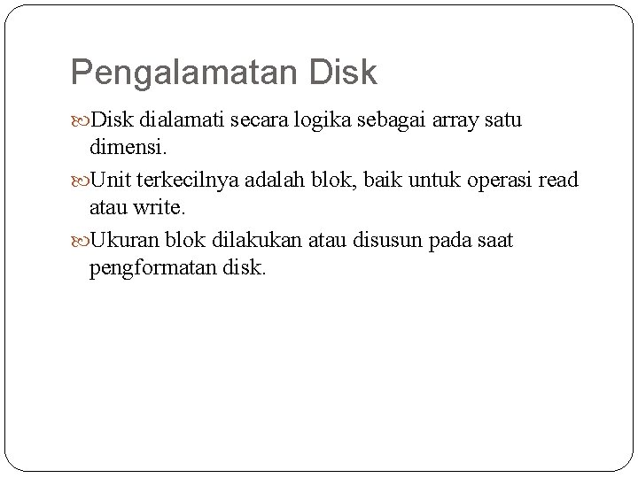 Pengalamatan Disk dialamati secara logika sebagai array satu dimensi. Unit terkecilnya adalah blok, baik