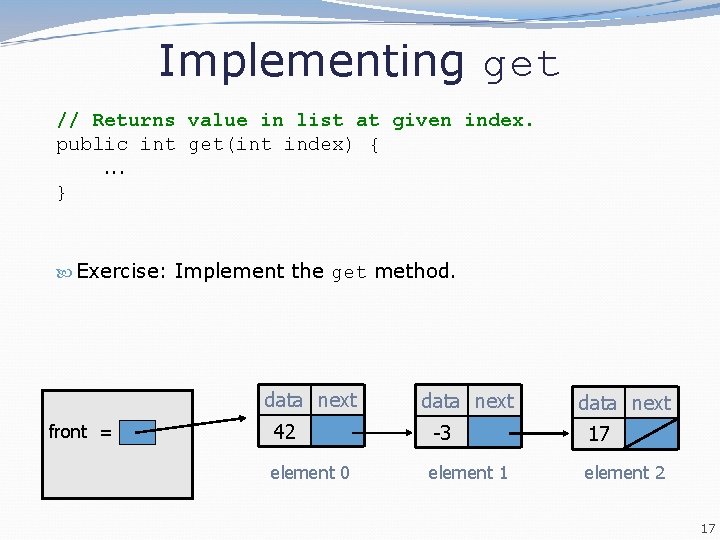Implementing get // Returns value in list at given index. public int get(int index) Implementing get // Returns value in list at given index. public int get(int index)