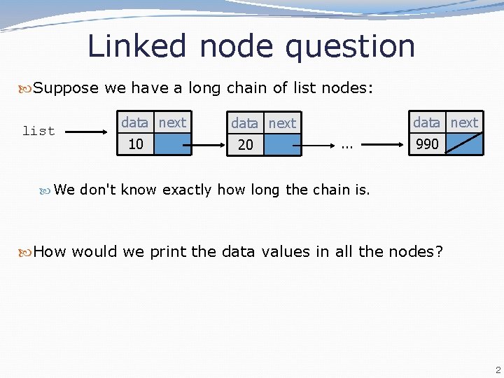 Linked node question Suppose we have a long chain of list nodes: list data Linked node question Suppose we have a long chain of list nodes: list data
