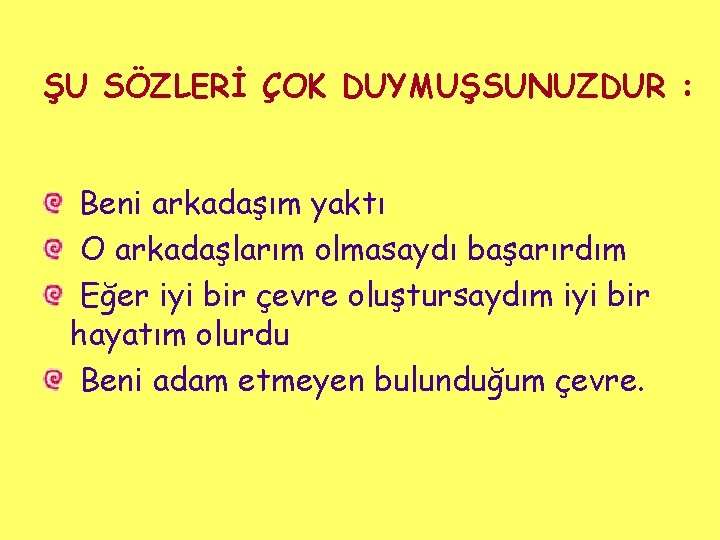 ŞU SÖZLERİ ÇOK DUYMUŞSUNUZDUR : Beni arkadaşım yaktı O arkadaşlarım olmasaydı başarırdım Eğer iyi