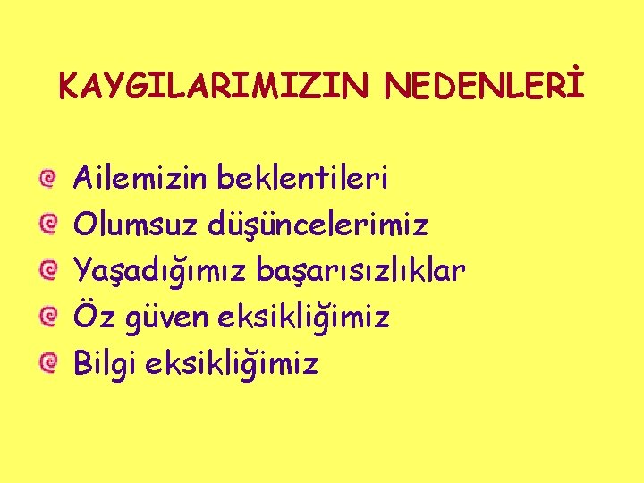 KAYGILARIMIZIN NEDENLERİ Ailemizin beklentileri Olumsuz düşüncelerimiz Yaşadığımız başarısızlıklar Öz güven eksikliğimiz Bilgi eksikliğimiz 