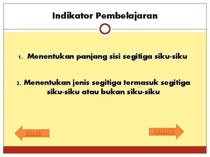 Indikator Pembelajaran 1. Menentukan panjang sisi segitiga siku-siku 2. Menentukan jenis segitiga termasuk segitiga