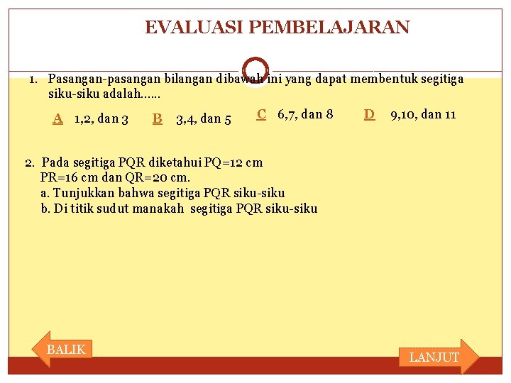 EVALUASI PEMBELAJARAN 1. Pasangan-pasangan bilangan dibawah ini yang dapat membentuk segitiga siku-siku adalah. .