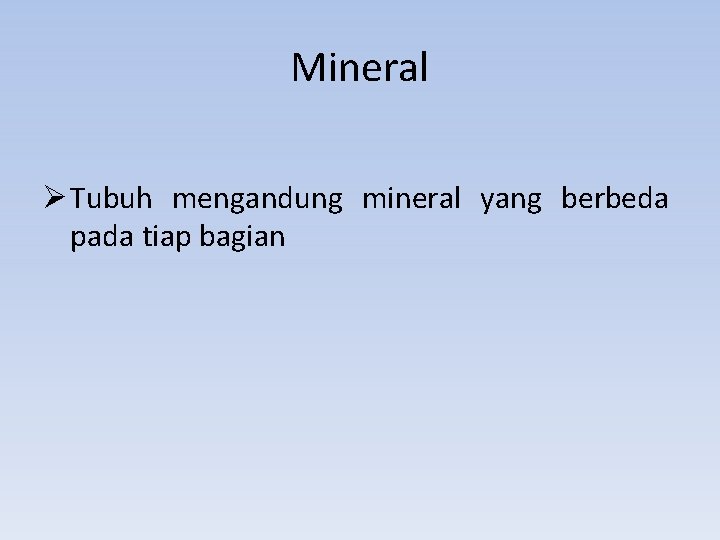Mineral Ø Tubuh mengandung mineral yang berbeda pada tiap bagian 