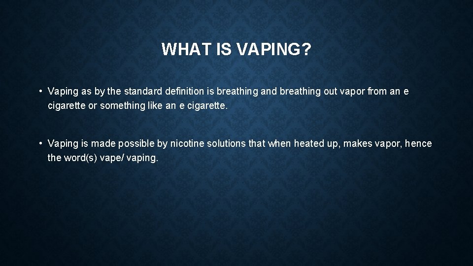 WHAT IS VAPING? • Vaping as by the standard definition is breathing and breathing