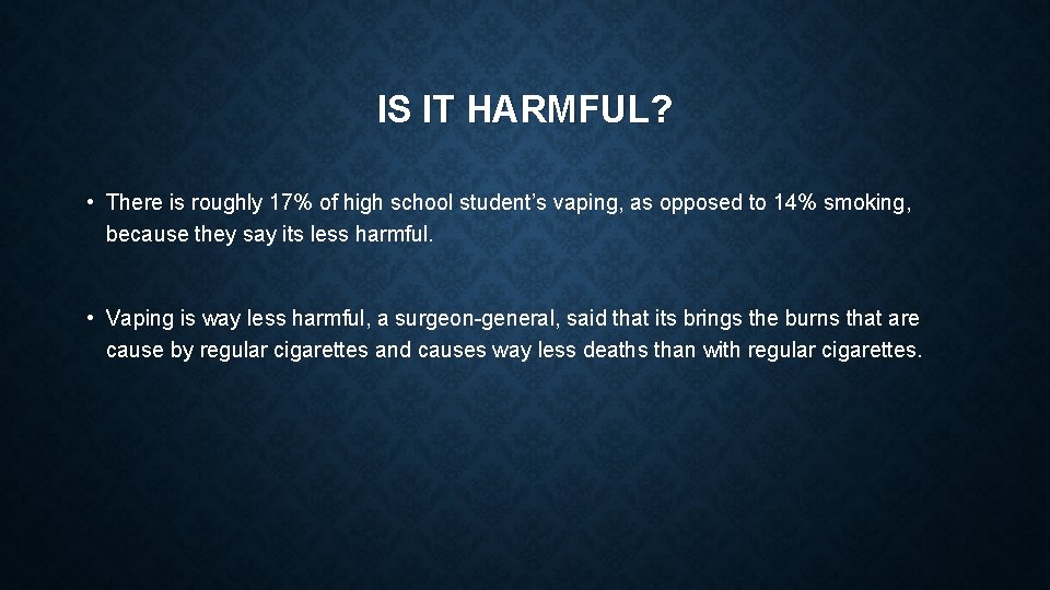 IS IT HARMFUL? • There is roughly 17% of high school student’s vaping, as