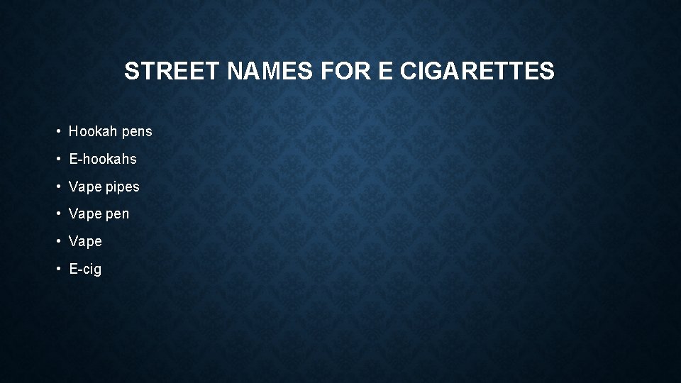 STREET NAMES FOR E CIGARETTES • Hookah pens • E-hookahs • Vape pipes •