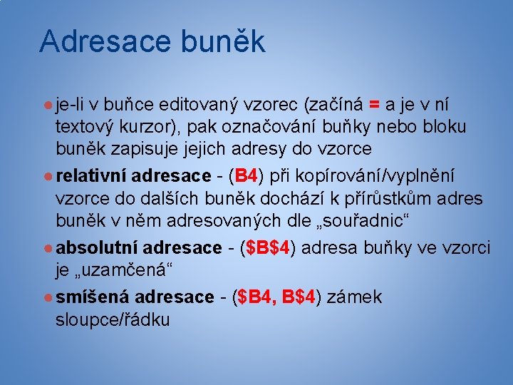 Adresace buněk ● je-li v buňce editovaný vzorec (začíná = a je v ní