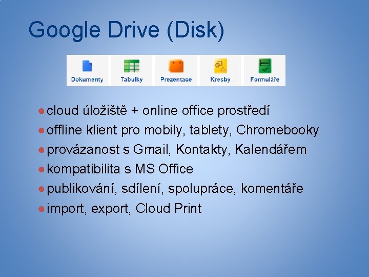 Google Drive (Disk) ● cloud úložiště + online office prostředí ● offline klient pro