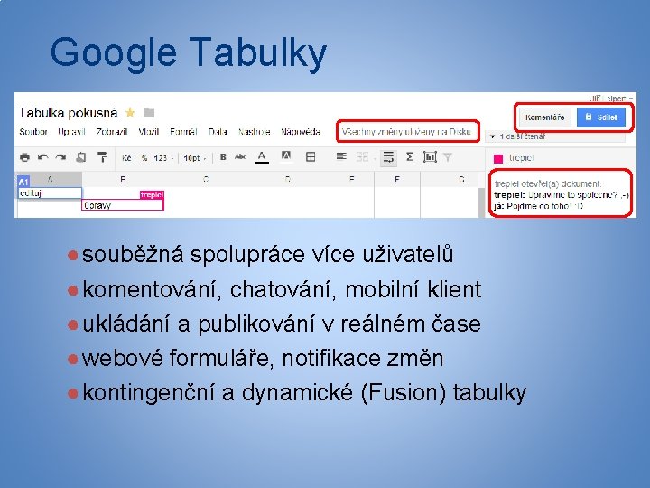 Google Tabulky ● souběžná spolupráce více uživatelů ● komentování, chatování, mobilní klient ● ukládání