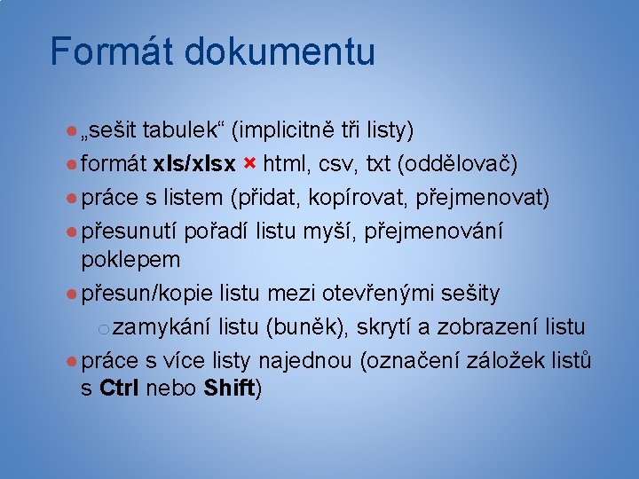 Formát dokumentu ● „sešit tabulek“ (implicitně tři listy) ● formát xls/xlsx × html, csv,