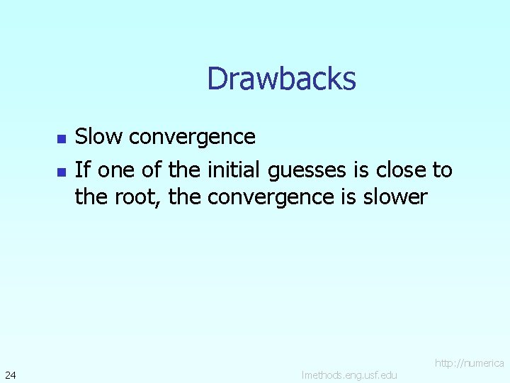 Drawbacks n n 24 Slow convergence If one of the initial guesses is close