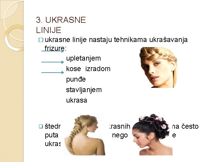 3. UKRASNE LINIJE � ukrasne linije nastaju tehnikama ukrašavanja frizure: upletanjem kose izradom punđe
