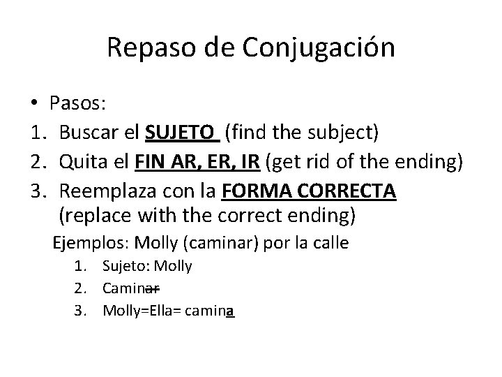 Repaso de Conjugación • Pasos: 1. Buscar el SUJETO (find the subject) 2. Quita