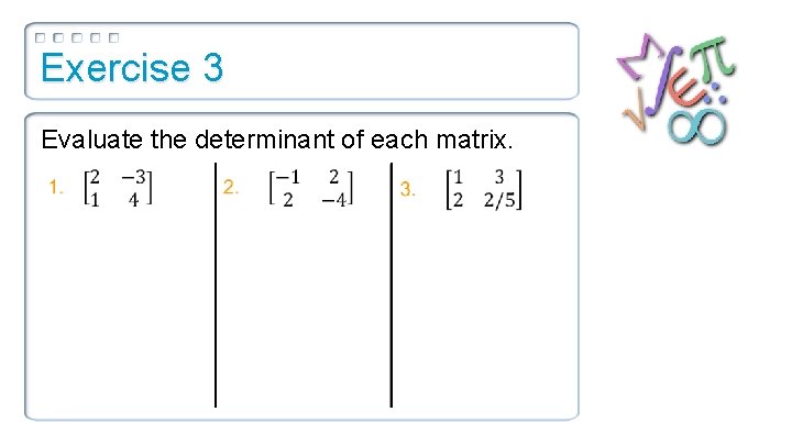 Exercise 3 Evaluate the determinant of each matrix. 