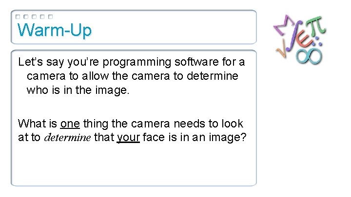 Warm-Up Let’s say you’re programming software for a camera to allow the camera to