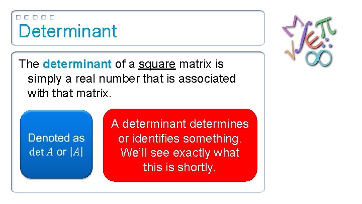 Determinant The determinant of a square matrix is simply a real number that is
