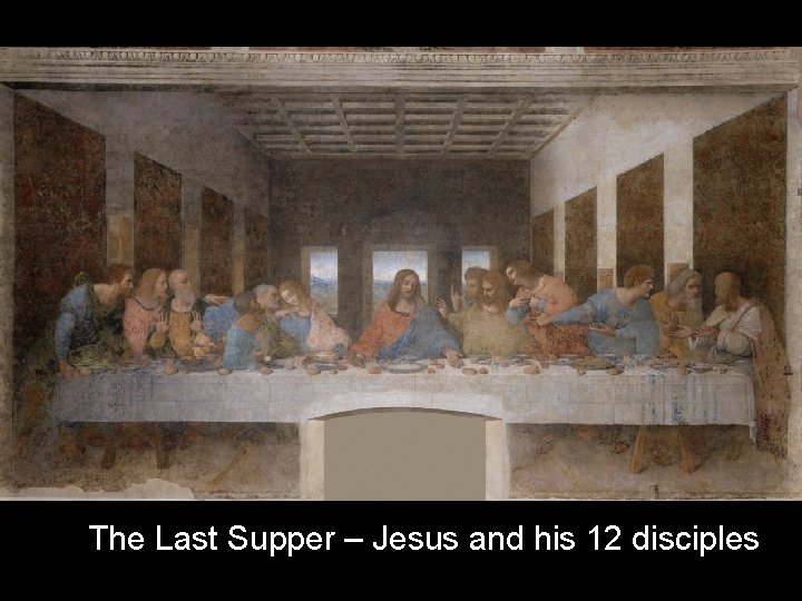 The Last Supper – Jesus and his 12 disciples 