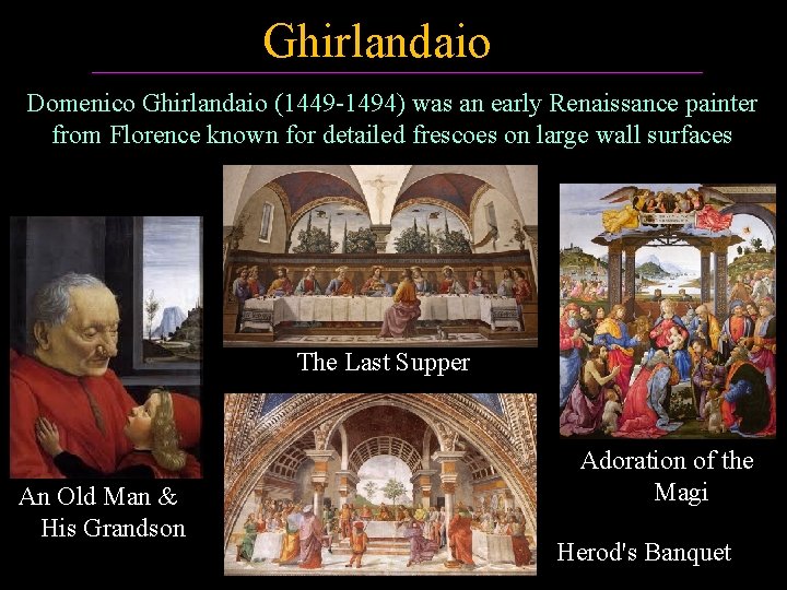 Ghirlandaio Domenico Ghirlandaio (1449 -1494) was an early Renaissance painter from Florence known for