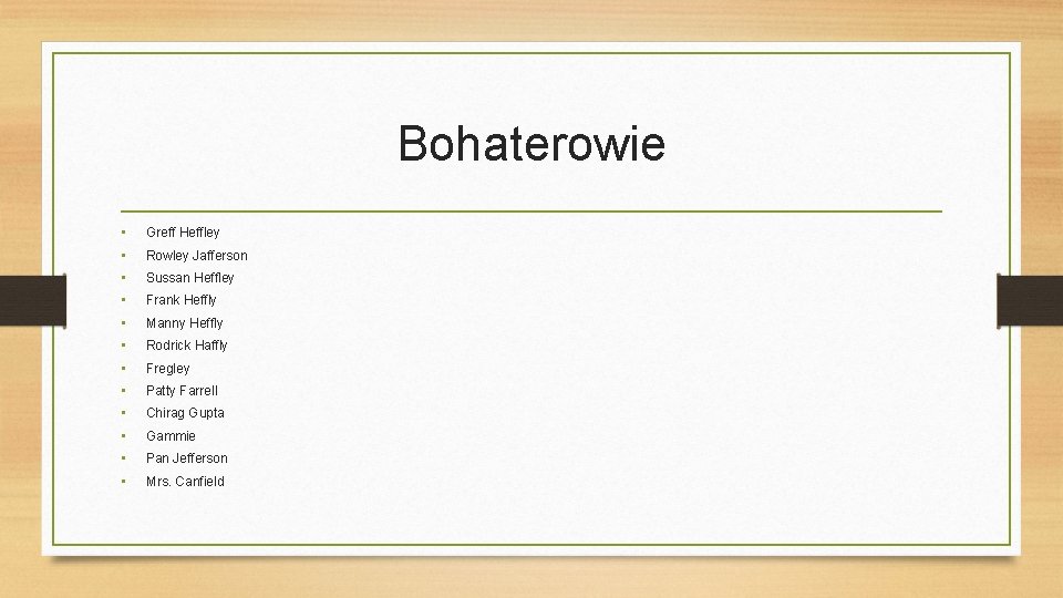 Bohaterowie • • • Greff Heffley Rowley Jafferson Sussan Heffley Frank Heffly Manny Heffly