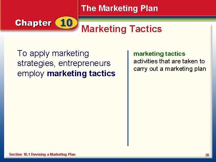 The Marketing Plan Marketing Tactics To apply marketing strategies, entrepreneurs employ marketing tactics. Section