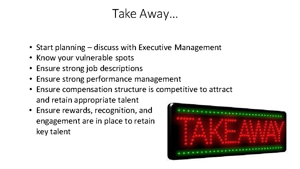 Take Away… Start planning – discuss with Executive Management Know your vulnerable spots Ensure