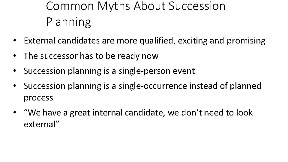 Common Myths About Succession Planning • External candidates are more qualified, exciting and promising