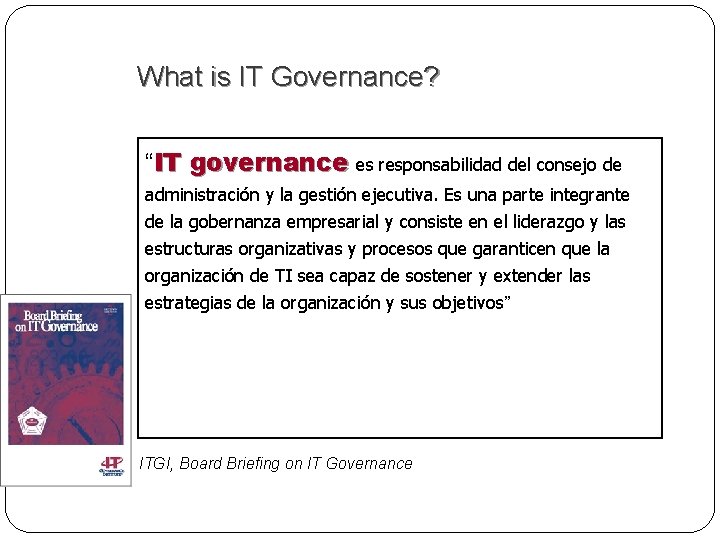 What is IT Governance? “IT governance es responsabilidad del consejo de administración y la