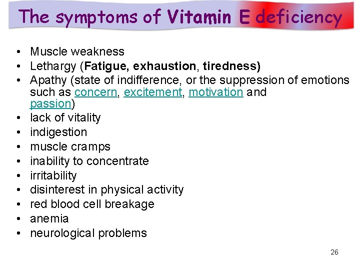 The symptoms of Vitamin E deficiency • Muscle weakness • Lethargy (Fatigue, exhaustion, tiredness)