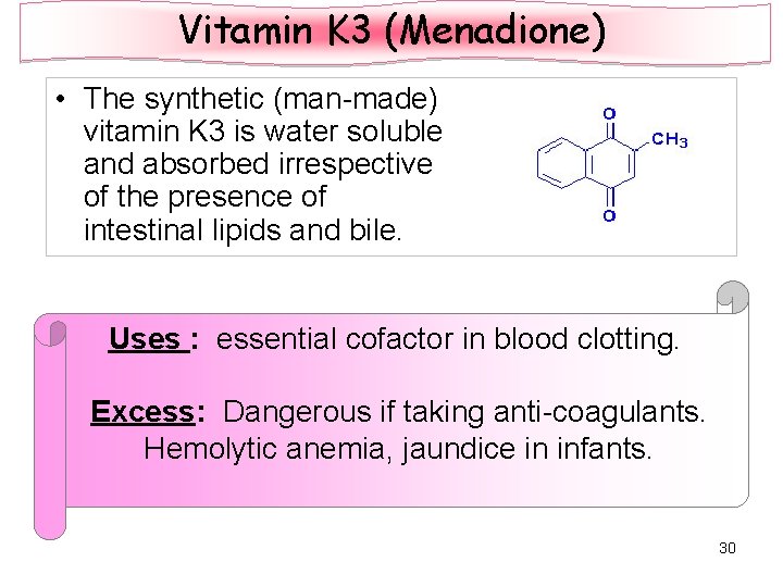 Vitamin K 3 (Menadione) • The synthetic (man-made) vitamin K 3 is water soluble