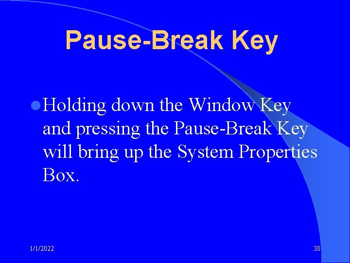 Pause-Break Key l Holding down the Window Key and pressing the Pause-Break Key will