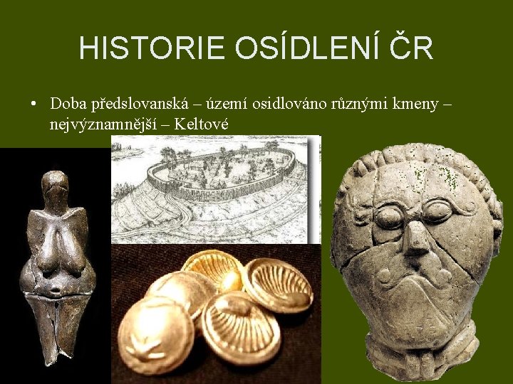 HISTORIE OSÍDLENÍ ČR • Doba předslovanská – území osidlováno různými kmeny – nejvýznamnější –