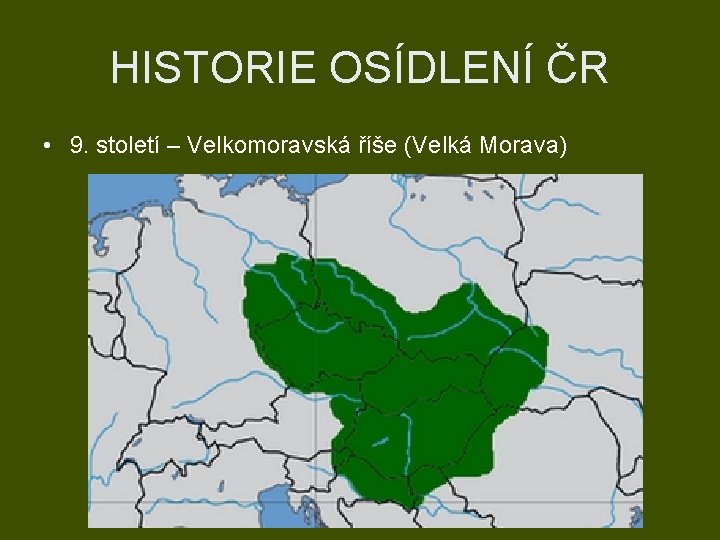 HISTORIE OSÍDLENÍ ČR • 9. století – Velkomoravská říše (Velká Morava) 