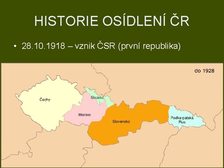 HISTORIE OSÍDLENÍ ČR • 28. 10. 1918 – vznik ČSR (první republika) 