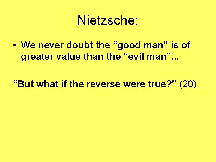 Nietzsche: • We never doubt the “good man” is of greater value than the