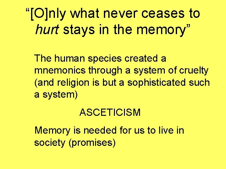 “[O]nly what never ceases to hurt stays in the memory” The human species created
