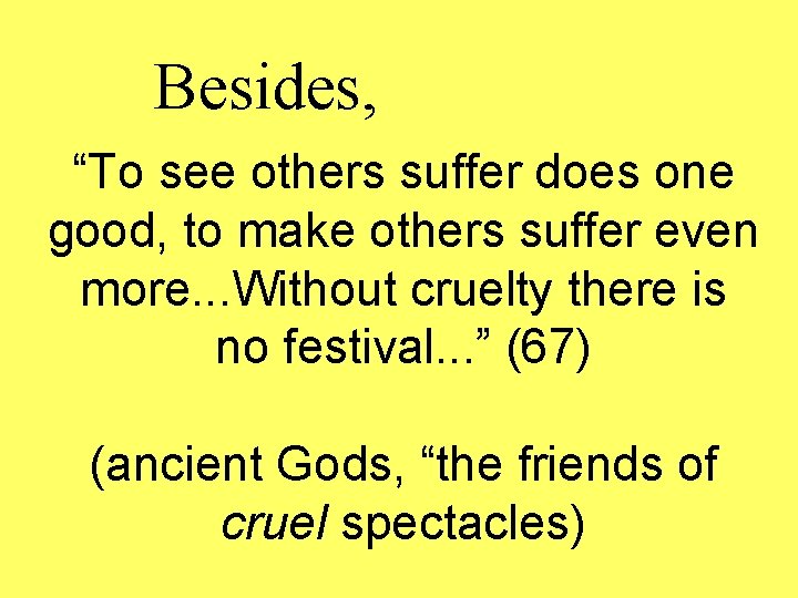 Besides, “To see others suffer does one good, to make others suffer even more.